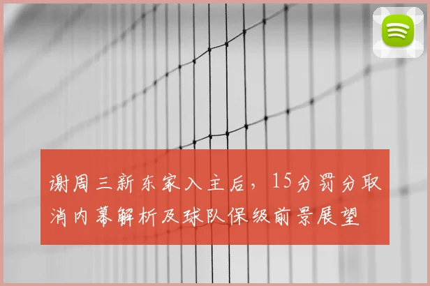 谢周三新东家入主后，15分罚分取消内幕解析及球队保级前景展望
